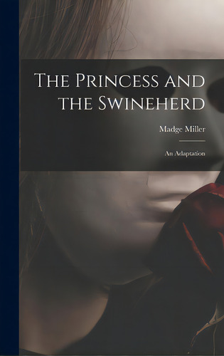 The Princess And The Swineherd: An Adaptation, De Miller, Madge. Editorial Hassell Street Pr, Tapa Dura En Inglés
