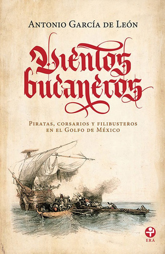 Vientos bucaneros. Piratas, corsarios y filibusteros en el Golfo de México, de García de León, Antonio. Editorial Ediciones Era en español, 2014