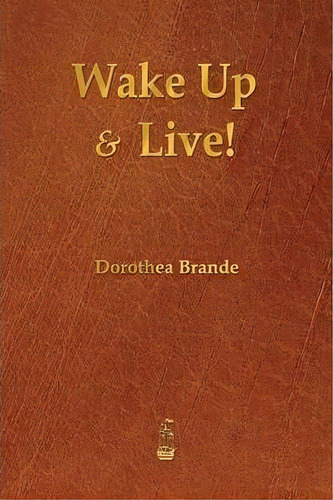 Wake Up And Live!, De Dorothea Brande. Editorial Merchant Books, Tapa Blanda En Inglés