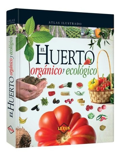 El Huerto Organico Y Ecologico Atlas Ilustrado / Lexus