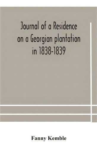Journal Of A Residence On A Georgian Plantation In 1838-1839, De Fanny Kemble., Vol. 1. Editorial Alpha Edition, Tapa Blanda En Inglés