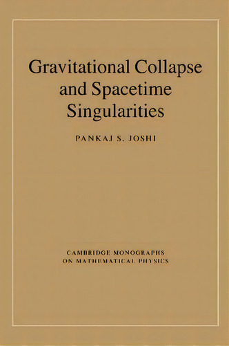 Cambridge Monographs On Mathematical Physics: Gravitational Collapse And Spacetime Singularities, De Pankaj S. Joshi. Editorial Cambridge University Press, Tapa Blanda En Inglés