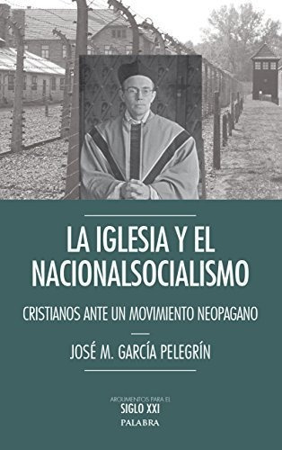 La Iglesia y el nacionalsocialismo   cristianos ante un movimiento neopagano, de Jose Maria Garcia Pelegrin., vol. N/A. Editorial Ediciones Palabra S A, tapa blanda en español, 2015