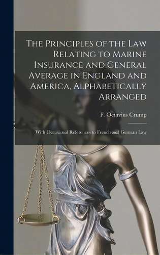 The Principles Of The Law Relating To Marine Insurance And General Average In England And America..., De Crump, F. Octavius (frederick Octaviu. Editorial Legare Street Pr, Tapa Dura En Inglés