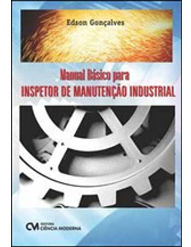 Manual Básico Para Inspetor De Manutenção Industrial, De Goncalves, Edson. Editora Ciencia Moderna Em Português