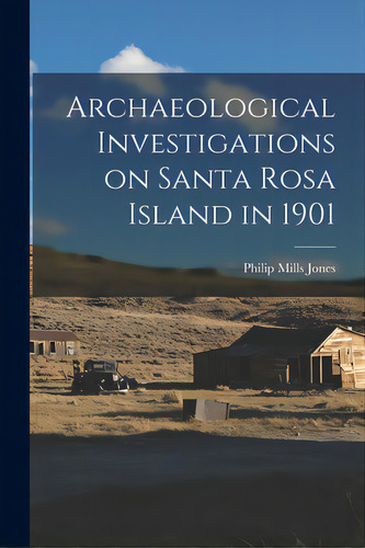 Archaeological Investigations On Santa Rosa Island In 1901, De Jones, Philip Mills 1870-1916. Editorial Hassell Street Pr, Tapa Blanda En Inglés