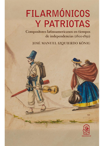 Filarmónicos Y Patriotas, de Izquierdo König, José Manuel.., vol. 1. Editorial EdicionesUC, tapa pasta blanda, edición 1 en español, 2022