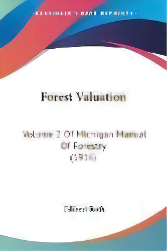 Forest Valuation : Volume 2 Of Michigan Manual Of Forestry (1916), De Filibert Roth. Editorial Kessinger Publishing, Tapa Blanda En Inglés