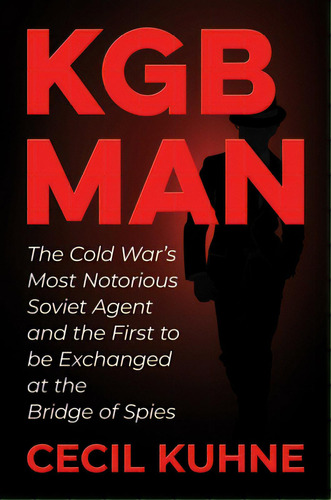 Kgb Man: The Cold War's Most Notorious Soviet Agent And The First To Be Exchanged At The Bridge O..., De Kuhne, Cecil. Editorial Permuted Pr, Tapa Dura En Inglés