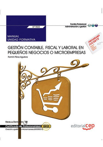 Manual. GestiÃÂ³n contable, fiscal y laboral en pequeÃÂ±os negocios o microempresas (UF1822). C..., de Pérez Aguilera, Fermín. Editorial EDITORIAL CEP, S.L. en español