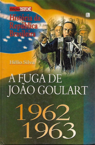 A Fuga De João Goulart - Hélio Silva Isto É