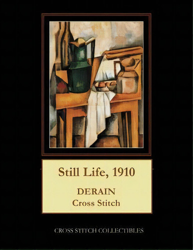 Still Life, 1910 : Derain Cross Stitch Pattern, De Kathleen George. Editorial Createspace Independent Publishing Platform, Tapa Blanda En Inglés