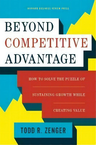 Beyond Competitive Advantage, De Todd Zenger. Editorial Harvard Business Review Press, Tapa Dura En Inglés