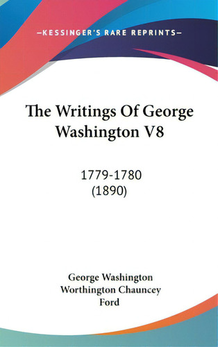 The Writings Of George Washington V8: 1779-1780 (1890), De Washington, George. Editorial Kessinger Pub Llc, Tapa Dura En Inglés