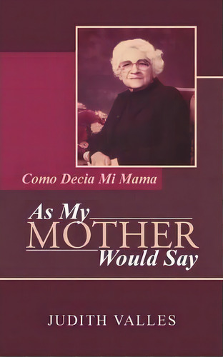 As My Mother Would Say : Como Decia Mi Mama, De Judith Valles. Editorial Iuniverse, Tapa Blanda En Inglés