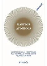 Comprar Hábitos Atômicos: Un Método Sencillo Y Comprobado Para Desarrollar Buenos Hábitos Y Eliminar Los Malos, De James Clear., Vol. 0.0. Editorial Paidós, Tapa Blanda, Edición 1.0 En Español, 2019