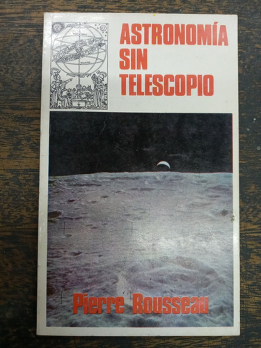 Astronomia Sin Telescopio * Pierre Rousseau *