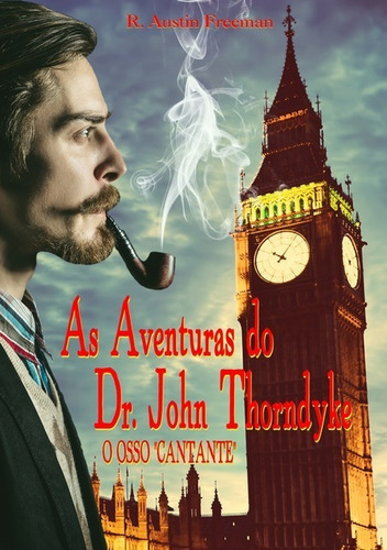 As Aventuras Do Dr. John Thorndyke: O Osso Cantante, De R. Austin Freeman. Série Não Aplicável, Vol. 1. Editora Clube De Autores, Capa Mole, Edição 1 Em Português, 2021