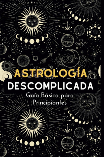 Astrología Descomplicada: Guía Básica De Astrología Para ...