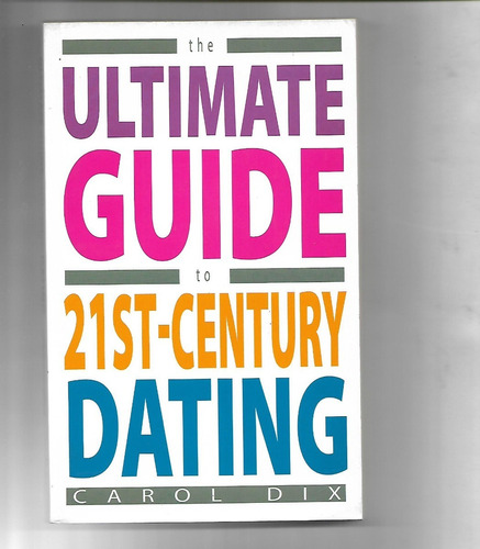 The Ultimate Guide To 21st Century Dating By Carol Dix
