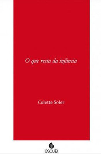 O Que Resta Da Infância, De Soler, Colette. Editora Escuta, Capa Mole, Edição 1ª Edição - 2018 Em Português