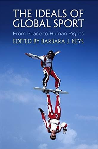 The Ideals Of Global Sport: From Peace To Human Rights (penn