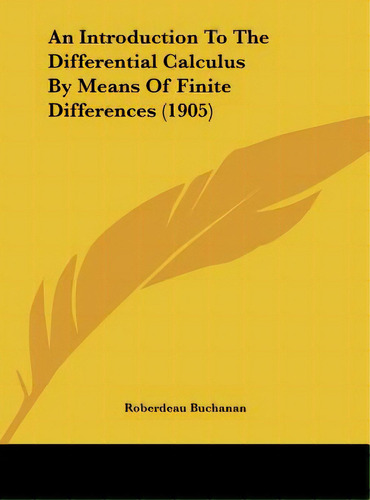 An Introduction To The Differential Calculus By Means Of Finite Differences (1905), De Buchanan, Roberdeau. Editorial Kessinger Pub Llc, Tapa Dura En Inglés
