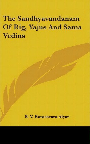 The Sandhyavandanam Of Rig, Yajus And Sama Vedins, De B V Kamesvara Aiyar. Editorial Kessinger Publishing, Tapa Dura En Inglés