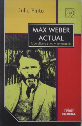 Max Weber Actual Liberalismo Ético Y Democracia Julio Pinto