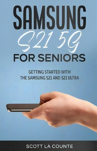 Samsung Galaxy S21 5g For Seniors : Getting Started With The Samsung S21 And S21 Ultra, De Scott La Counte. Editorial Sl Editions, Tapa Blanda En Inglés