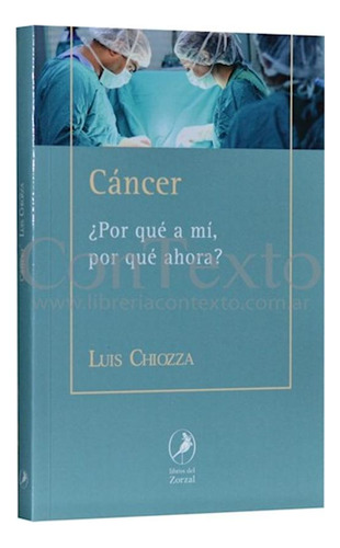 Cancer: ¿por Que A Mi, Por Que Ahora? Luis Chiozza