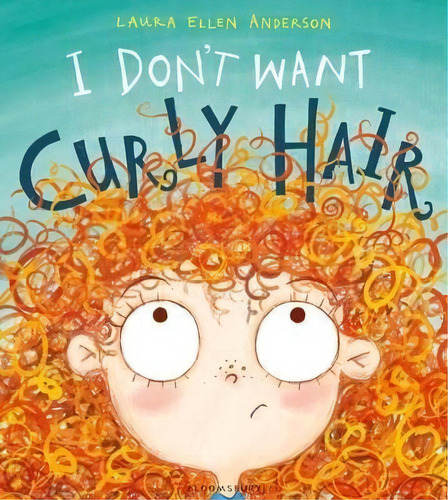 I Don’T Want Curly Hair! - Laura Anderson, de ANDERSON, LAURA. Editorial Bloomsbury Publishing, tapa blanda en inglés internacional, 2017
