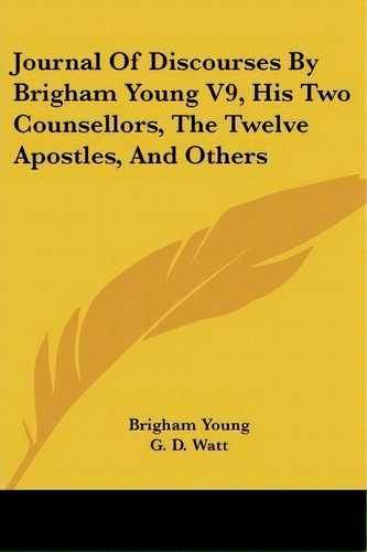 Journal Of Discourses By Brigham Young V9, His Two Counsellors, The Twelve Apostles, And Others, De Brigham Young. Editorial Kessinger Publishing Co, Tapa Blanda En Inglés