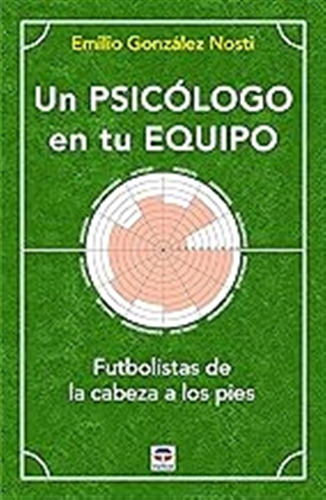Un Psicólogo En Tu Equipo: Futbolistas De La Cabeza A Los Pi