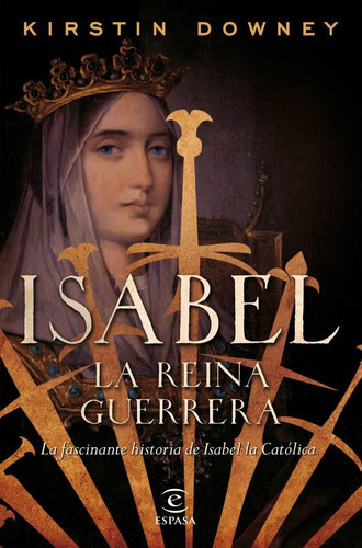 Isabel, la reina guerrera, de Downey, Kirstin. Editorial Espasa, tapa dura en español