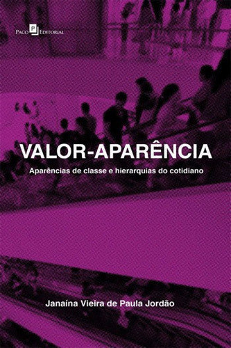 Valor-aparência: Aparências De Classe E Hierarquias Do Cotidiano, De Jordao, Janaina Vieira De Paula. Editora Paco Editorial, Capa Mole, Edição 1ª Edição - 2016 Em Português