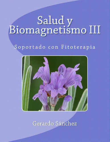 Salud Y Biomagnetismo Iii: Soportado Con Fitoterapia, De Sanchez, Gerardo., Vol. 1. Editorial Createspace, Tapa Blanda En Español
