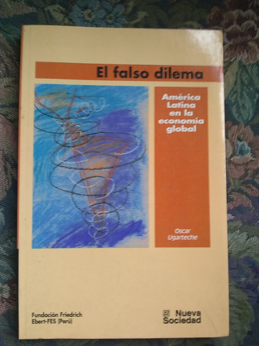 Ugarteche Oscar El Falso Dilema A Latina En La Economia Glob