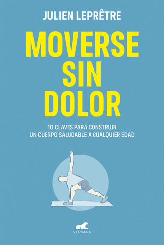 Moverse sin dolor: 10 Claves para construir un cuerpo saludable a cualquier edad, de JULIEN LEPRÊTRE. Editorial Vergara, tapa blanda en español, 2023