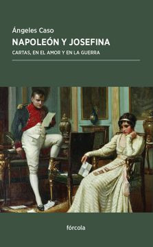 Napoleon Y Josefina   Cartas  En El Amor Y En La Guerra