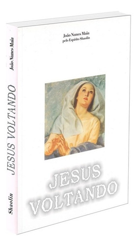 Jesus Voltando: Não Aplica, De Médium: João Nunes Maia / Ditado Por: Shaolin. Série Não Aplica, Vol. Não Aplica. Editora Fonte Viva, Capa Mole, Edição Não Aplica Em Português, 2002