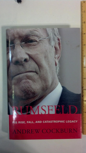 Book: Rumsfeld: His Rise, Fall, And Catastrophic Legacy