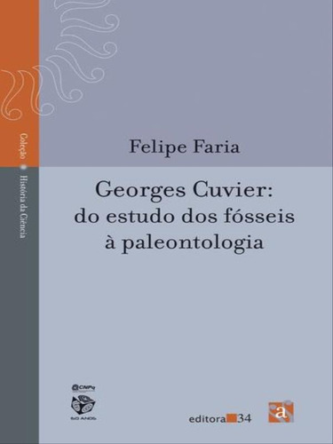 Georges Cuvier: Do Estudo Dos Fósseis À Paleontologia, De Faria, Felipe. Editora Editora 34, Capa Mole, Edição 1ª Edição - 2012 Em Português