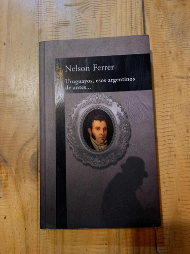 Libro - Uruguayos, Esos Argentinos De Antes... Nelson Ferrer