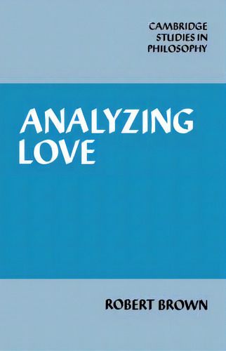 Cambridge Studies In Philosophy: Analyzing Love, De Robert Brown. Editorial Cambridge University Press, Tapa Dura En Inglés