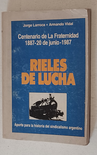 Rieles De Lucha La Fraternidad Ferroviario Jorge Larroca (Usado)