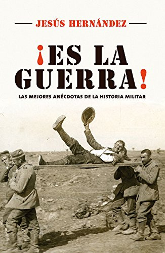 Es La Guerra: Las Mejores Anecdotas De La Historia Militar: