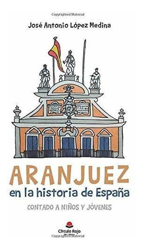 Libro Aranjuez En La Historia De España Contado A Niños Y Jó