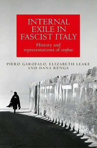 Internal Exile In Fascist Italy : History And Representations Of Confino, De Piero Garofalo. Editorial Manchester University Press, Tapa Blanda En Inglés