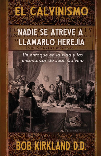 Libro: El Calvinismo: Nadie Se Atreve A Llamarlo Herejía: Un